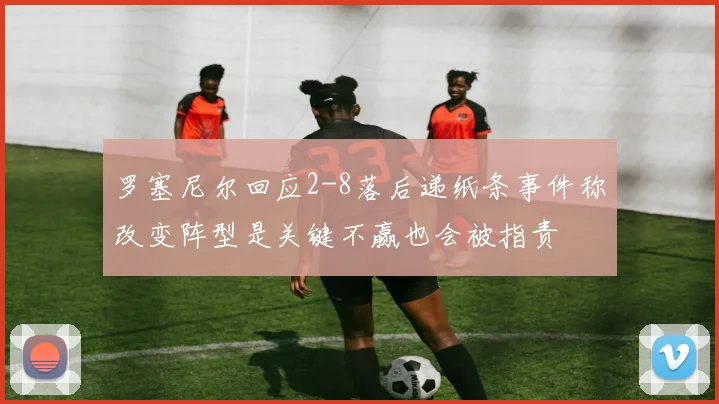 罗塞尼尔回应2-8落后递纸条事件称改变阵型是关键不赢也会被指责