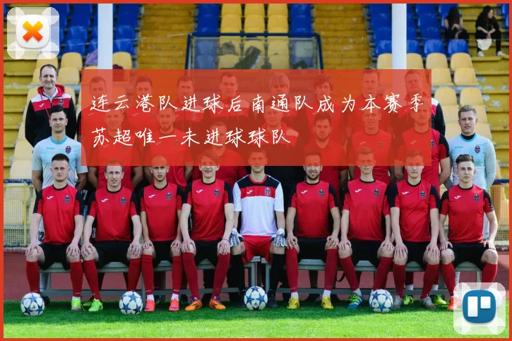 连云港队进球后南通队成为本赛季苏超唯一未进球球队