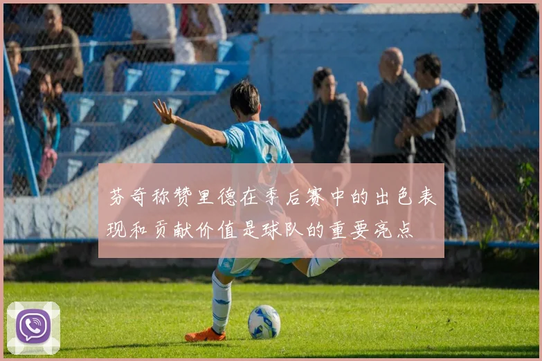 芬奇称赞里德在季后赛中的出色表现和贡献价值是球队的重要亮点