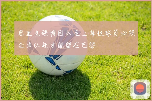 恩里克强调团队至上每位球员必须全力以赴才能留在巴黎